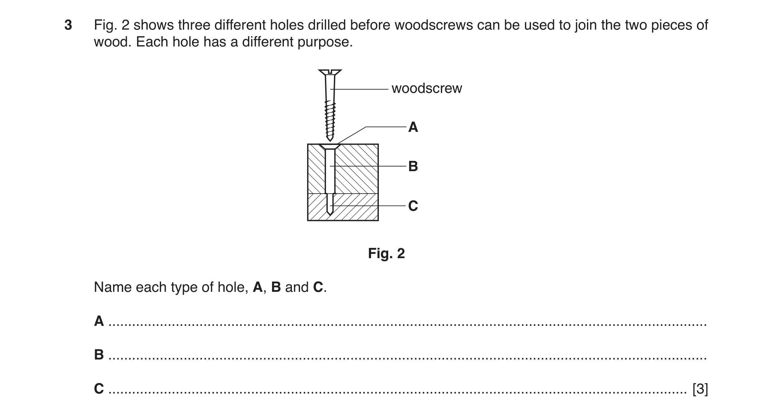 Question 73: Fig. 2 shows three different holes drilled before woodscrews can be used to join the two pieces of wood. Each hole has a different purpose.…