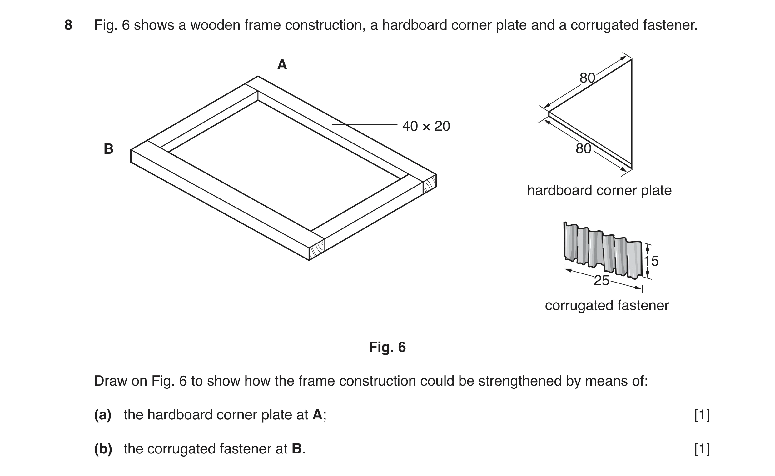 Question 77: Fig. 6 shows a wooden frame construction, a hardboard corner plate and a corrugated fastener. A 80 B 80 hardboard corner plate 15 25 corrug…
