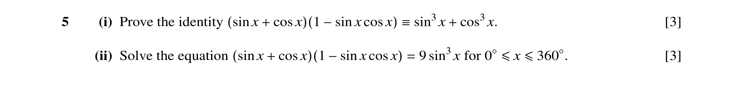 Question 7: (i) Prove the identity (sin x + cos x)(1 −sin x cos x) ≡sin3x + cos3x. [3] (ii) Solve the equation (sin x + cos x)(1 −sin x cos x) = 9 sin3…