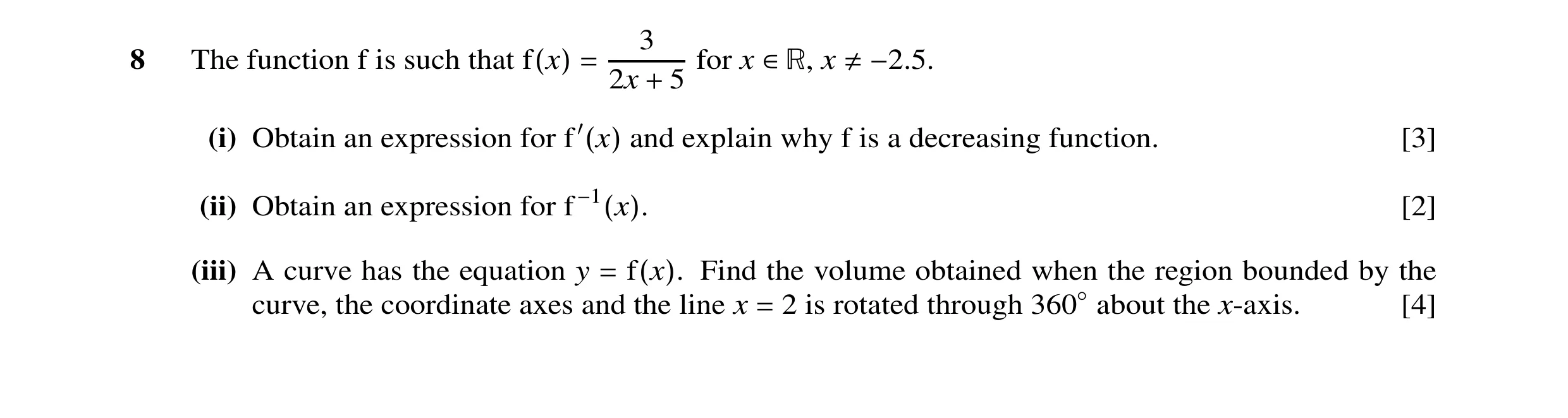 Question 5: 8 The function f is such that f(x) = 2x 5 for x ∈>, x ≠−2.5. + (i) Obtain an expression for f ′(x) and explain why f is a decreasing functi…