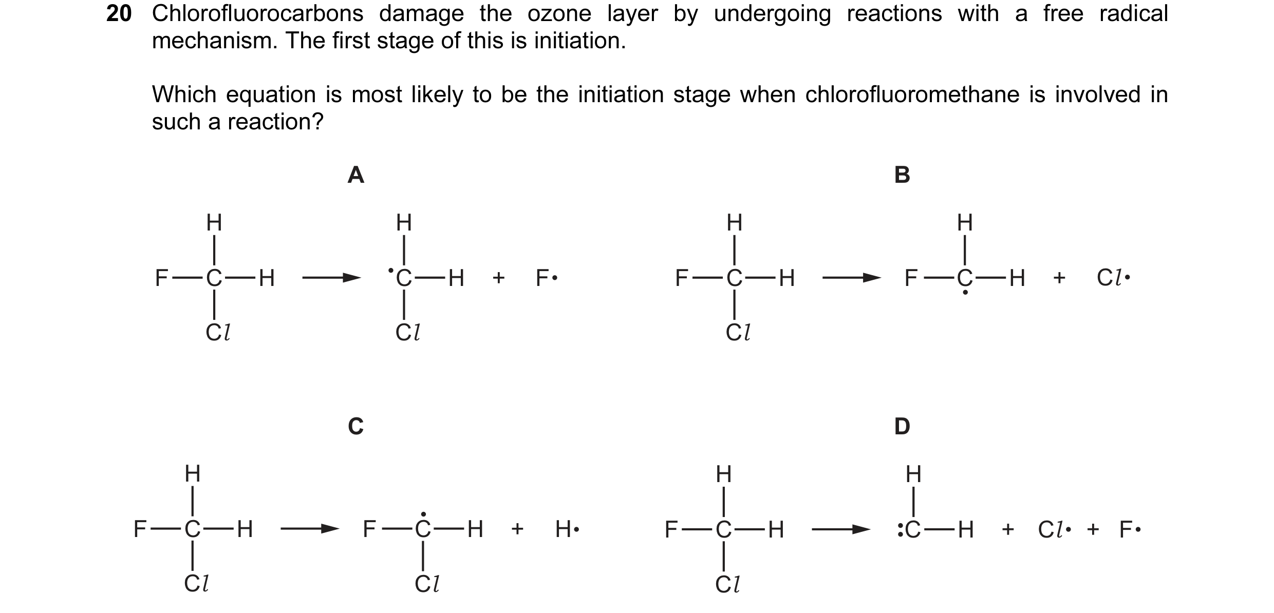 Question 60: Chlorofluorocarbons damage the ozone layer by undergoing reactions with a free radical mechanism. The first stage of this is initiation. Wh…