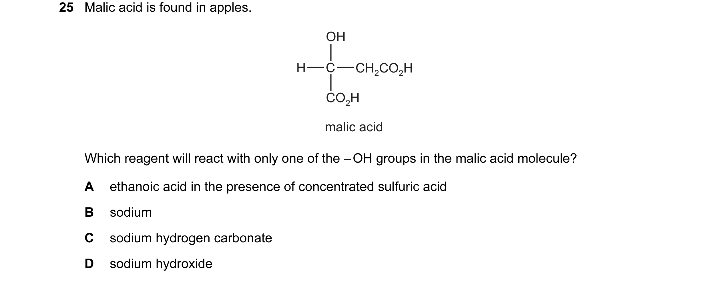 Question 59: Malic acid is found in apples. OH H C CH2CO2H CO2H malic acid Which reagent will react with only one of the – OH groups in the malic acid m…