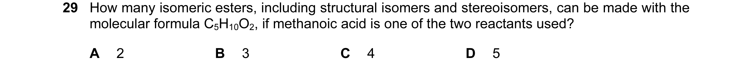 Question 74: How many isomeric esters, including structural isomers and stereoisomers, can be made with the molecular formula C5H10O2, if methanoic acid…
