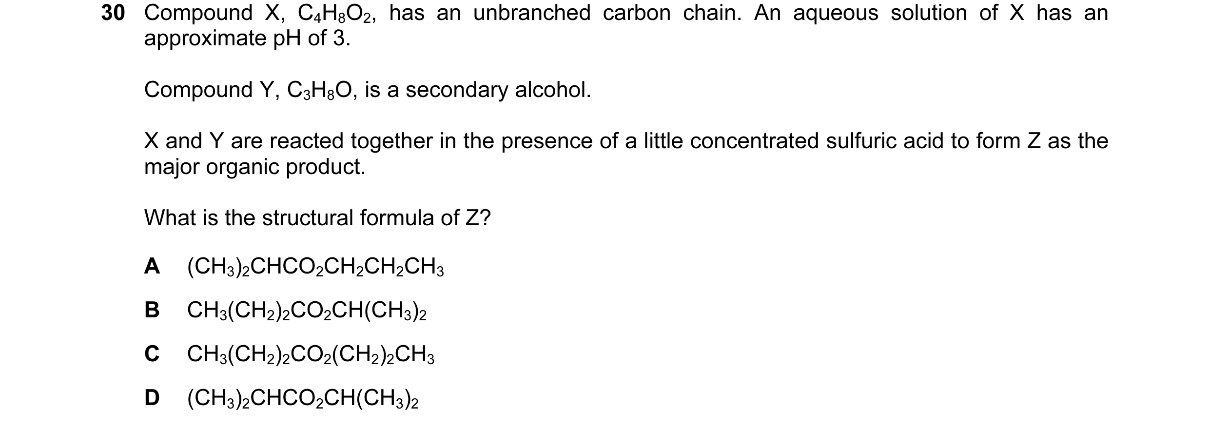 Question 5: Compound X, C4H8O2, has an unbranched carbon chain. An aqueous solution of X has an approximate pH of 3. Compound Y, C3H8O, is a secondary …