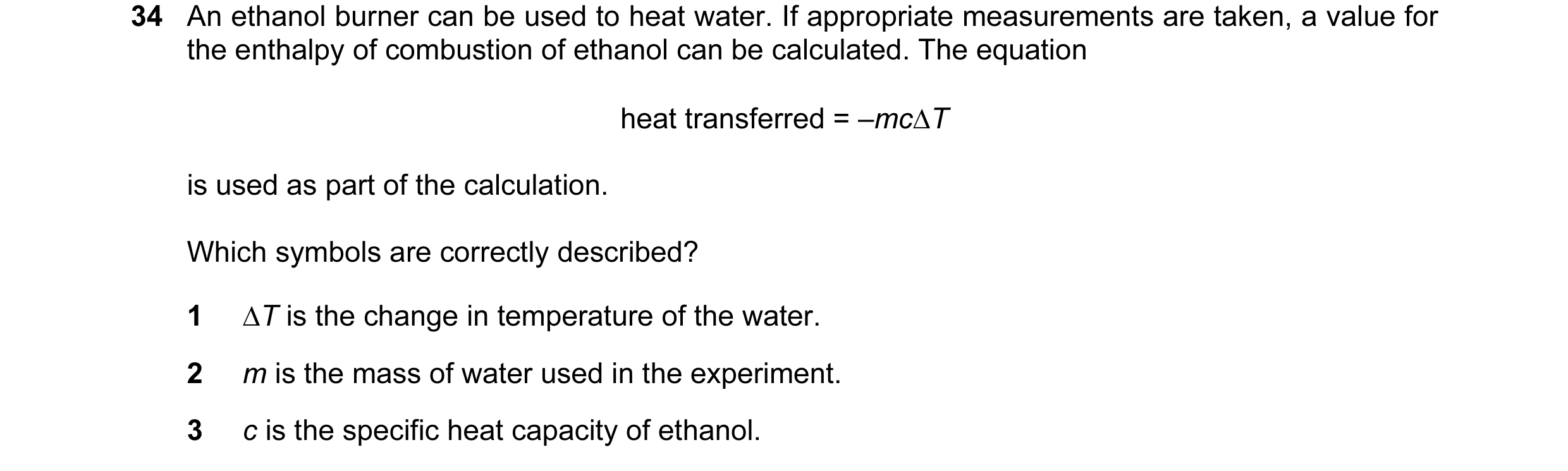Question 99: An ethanol burner can be used to heat water. If appropriate measurements are taken, a value for the enthalpy of combustion of ethanol can b…