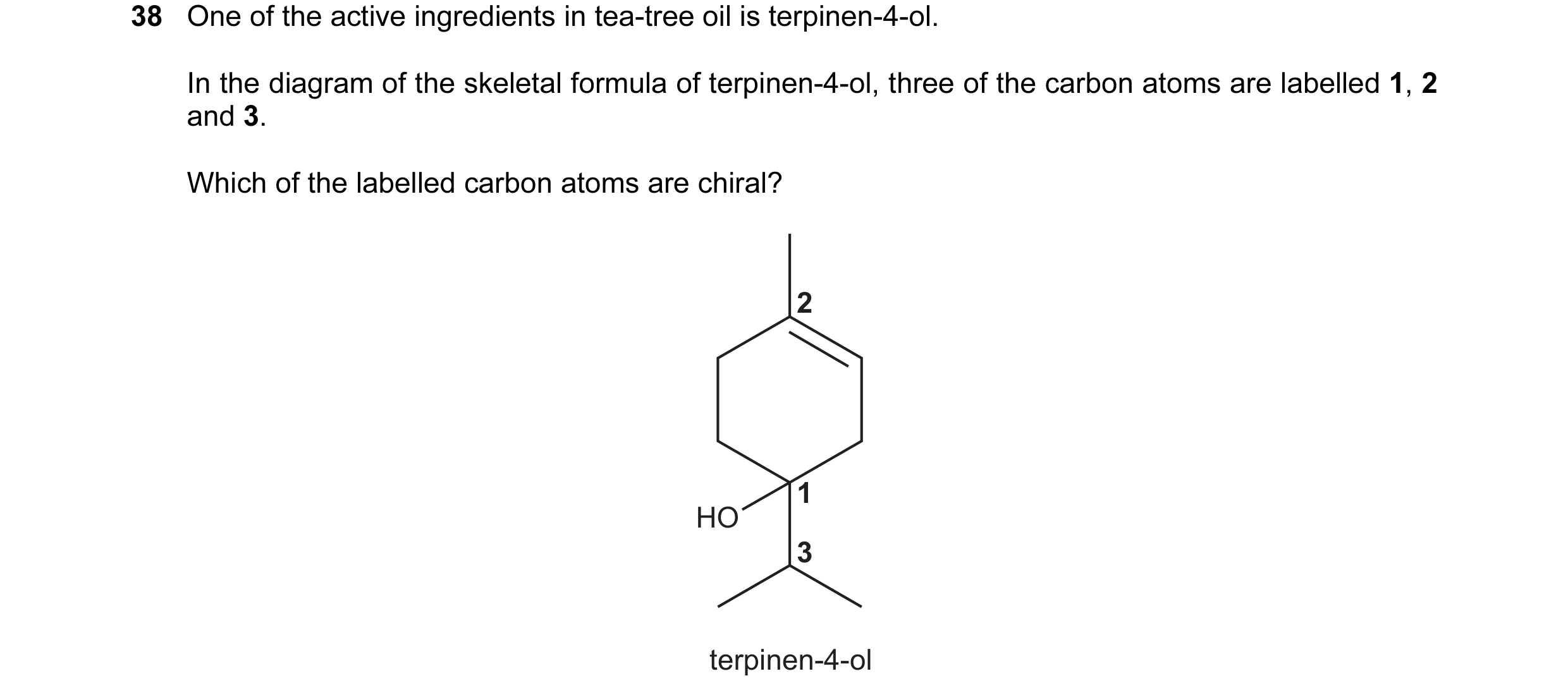 Question 27: One of the active ingredients in tea-tree oil is terpinen-4-ol. In the diagram of the skeletal formula of terpinen-4-ol, three of the carbo…