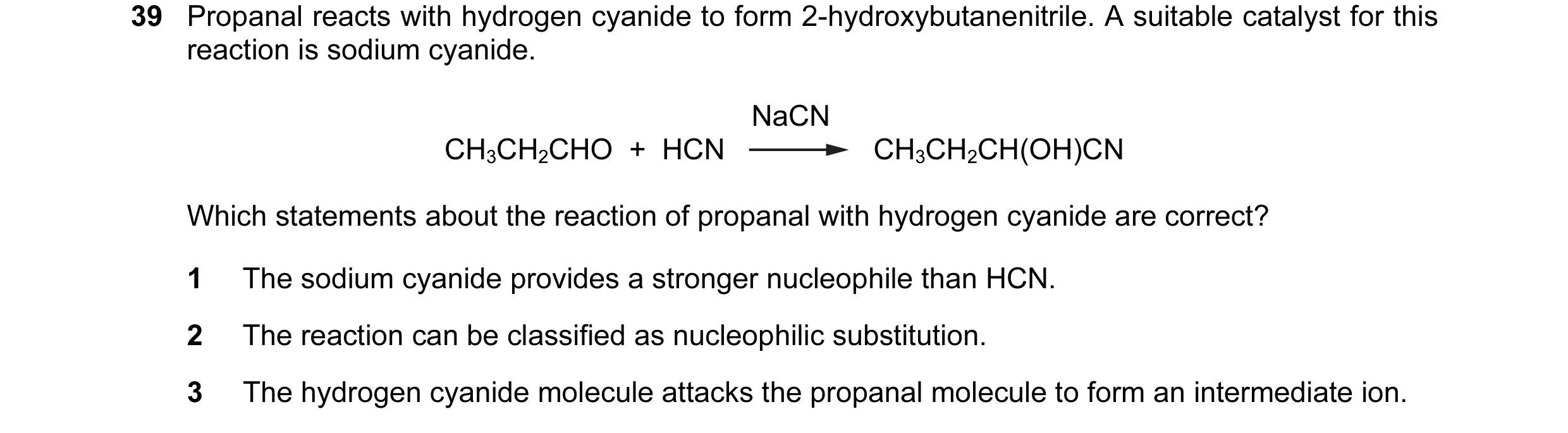 Question 47: Propanal reacts with hydrogen cyanide to form 2-hydroxybutanenitrile. A suitable catalyst for this reaction is sodium cyanide. NaCN CH3CH2C…