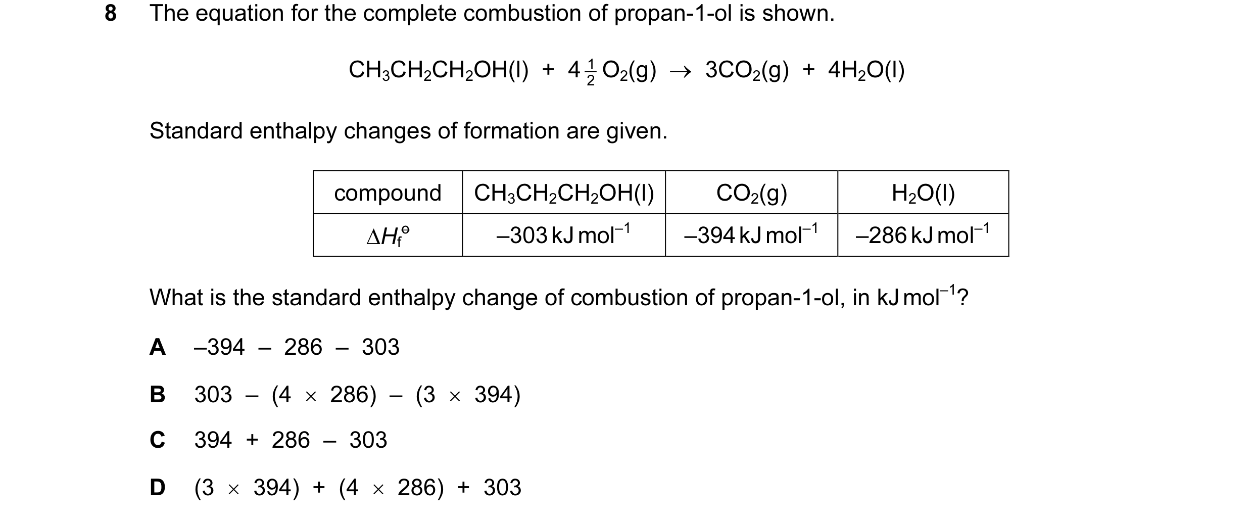 Question 28: The equation for the complete combustion of propan-1-ol is shown. CH3CH2CH2OH(l) + 4 2 1 O2(g) → 3CO2(g) + 4H2O(l) Standard enthalpy …