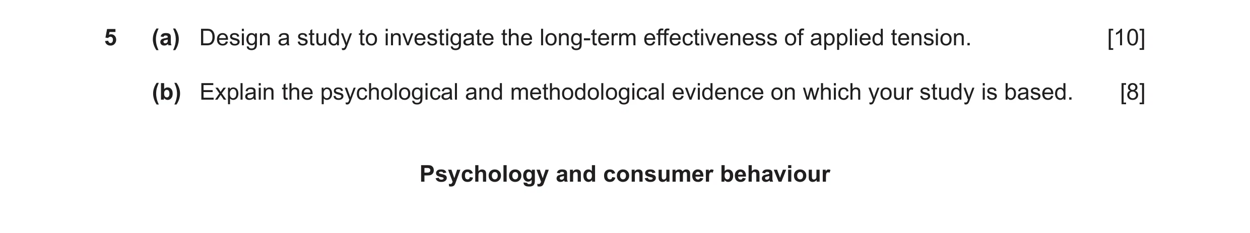 Question 14: (a) Design a study to investigate the long-term effectiveness of applied tension. [10] (b) Explain the psychological and methodological evi…