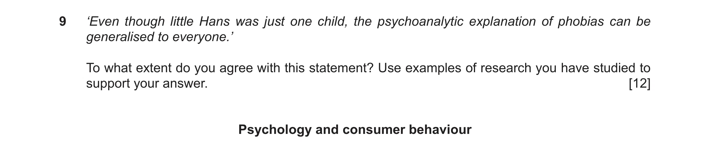 Question 15: ‘Even though little Hans was just one child, the psychoanalytic explanation of phobias can be generalised to everyone.’ To what extent do y…