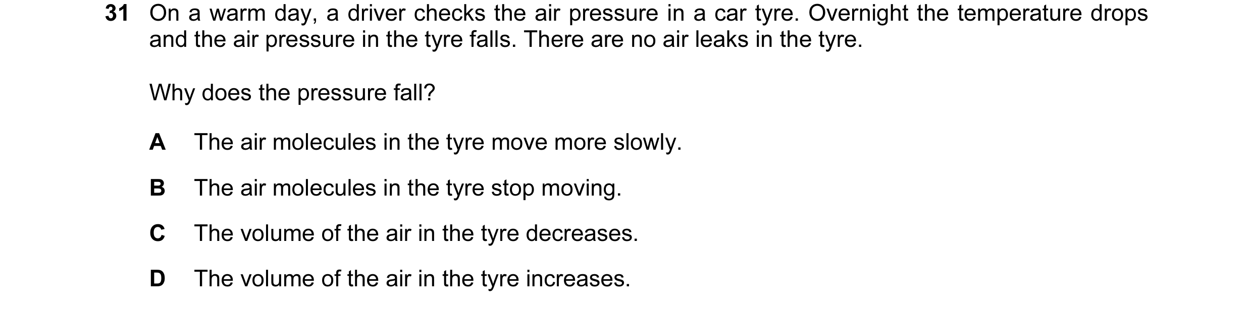 Question 9: On a warm day, a driver checks the air pressure in a car tyre. Overnight the temperature drops and the air pressure in the tyre falls. Ther…