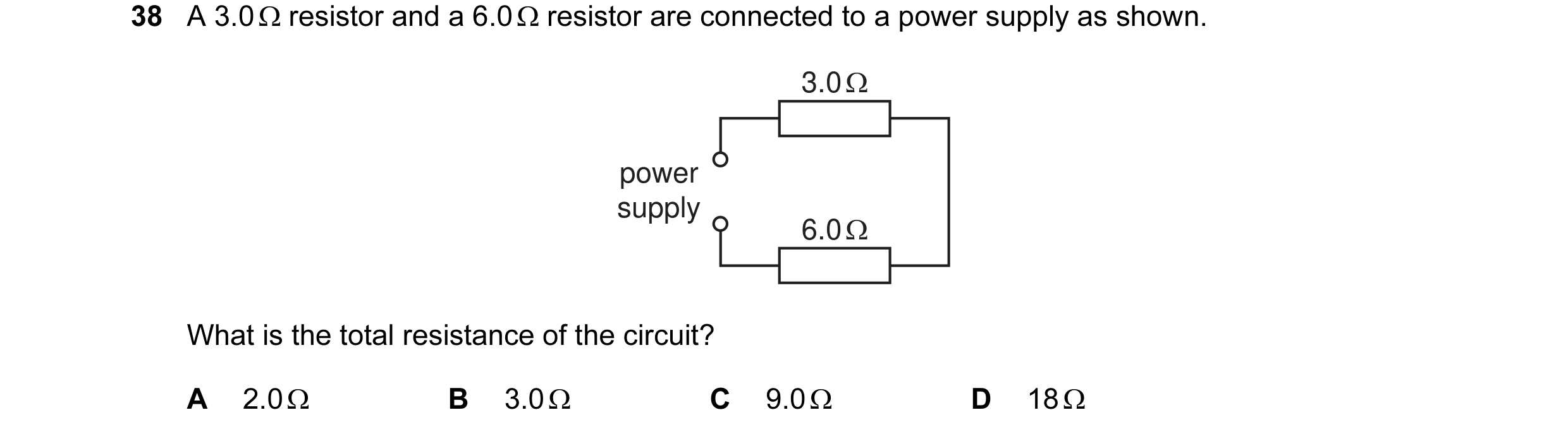 Question 33: A 3.0 Ω resistor and a 6.0 Ω resistor are connected to a power supply as shown. 3.0 Ω power supply 6.0 Ω What is the total resistance of th…