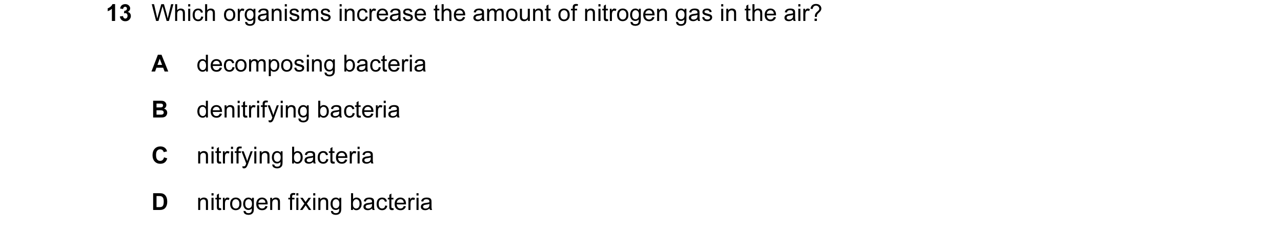 Question 1: Which organisms increase the amount of nitrogen gas in the air? A decomposing bacteria B denitrifying bacteria C nitrifying bacteria D nitr…