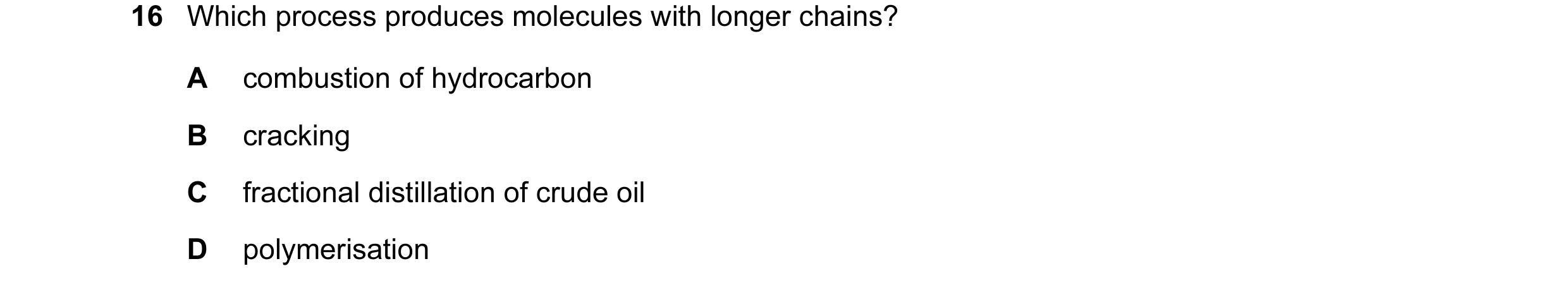 Question 2: Which process produces molecules with longer chains? A combustion of hydrocarbon B cracking C fractional distillation of crude oil D polyme…