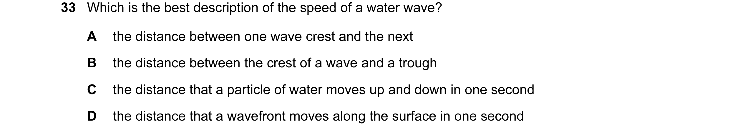 Question 2: Which is the best description of the speed of a water wave? A the distance between one wave crest and the next B the distance between the c…