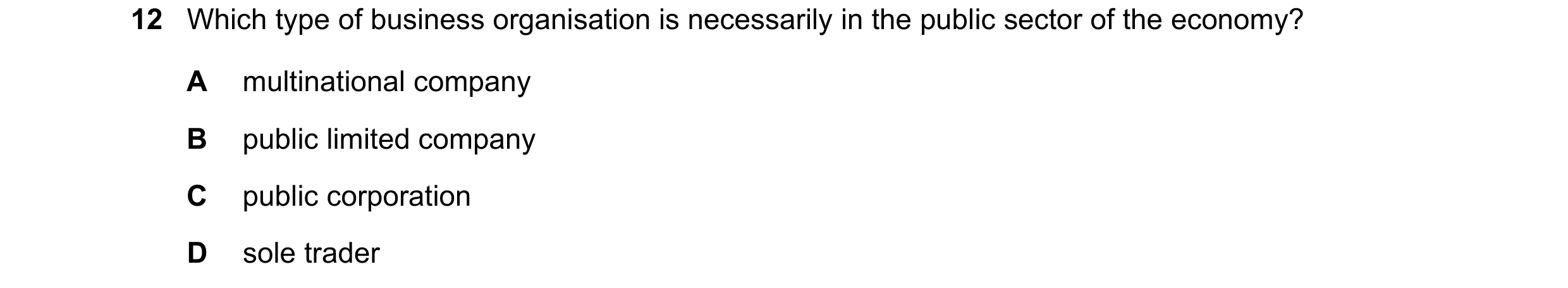 Question 32: Which type of business organisation is necessarily in the public sector of the economy? A multinational company B public limited company C …