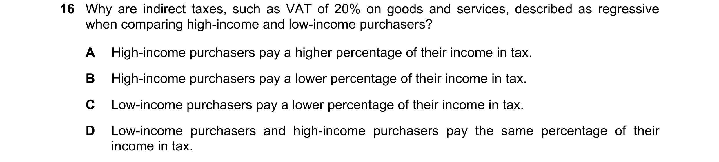 Question 152: Why are indirect taxes, such as VAT of 20% on goods and services, described as regressive when comparing high-income and low-income purchas…