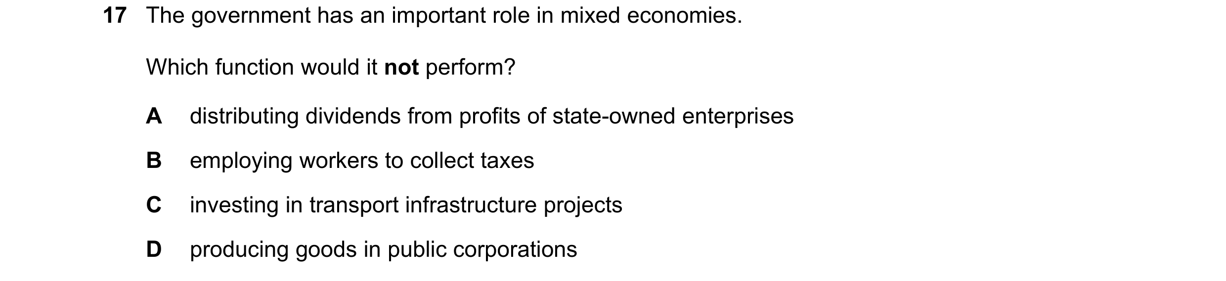 Question 33: The government has an important role in mixed economies. Which function would it not perform? A distributing dividends from profits of stat…
