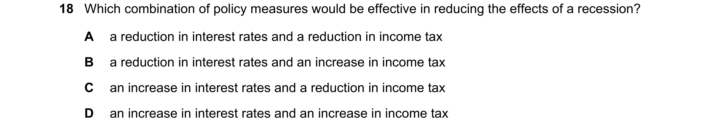 Question 153: Which combination of policy measures would be effective in reducing the effects of a recession? A a reduction in interest rates and a reduc…