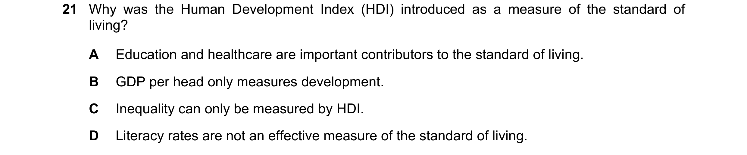 Question 113: Why was the Human Development Index (HDI) introduced as a measure of the standard of living? A Education and healthcare are important contr…
