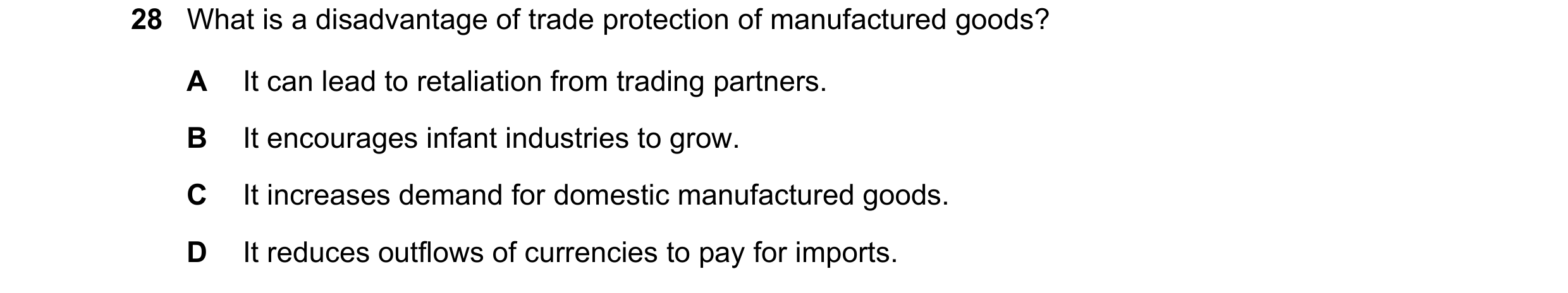 Question 118: What is a disadvantage of trade protection of manufactured goods? A It can lead to retaliation from trading partners. B It encourages infan…