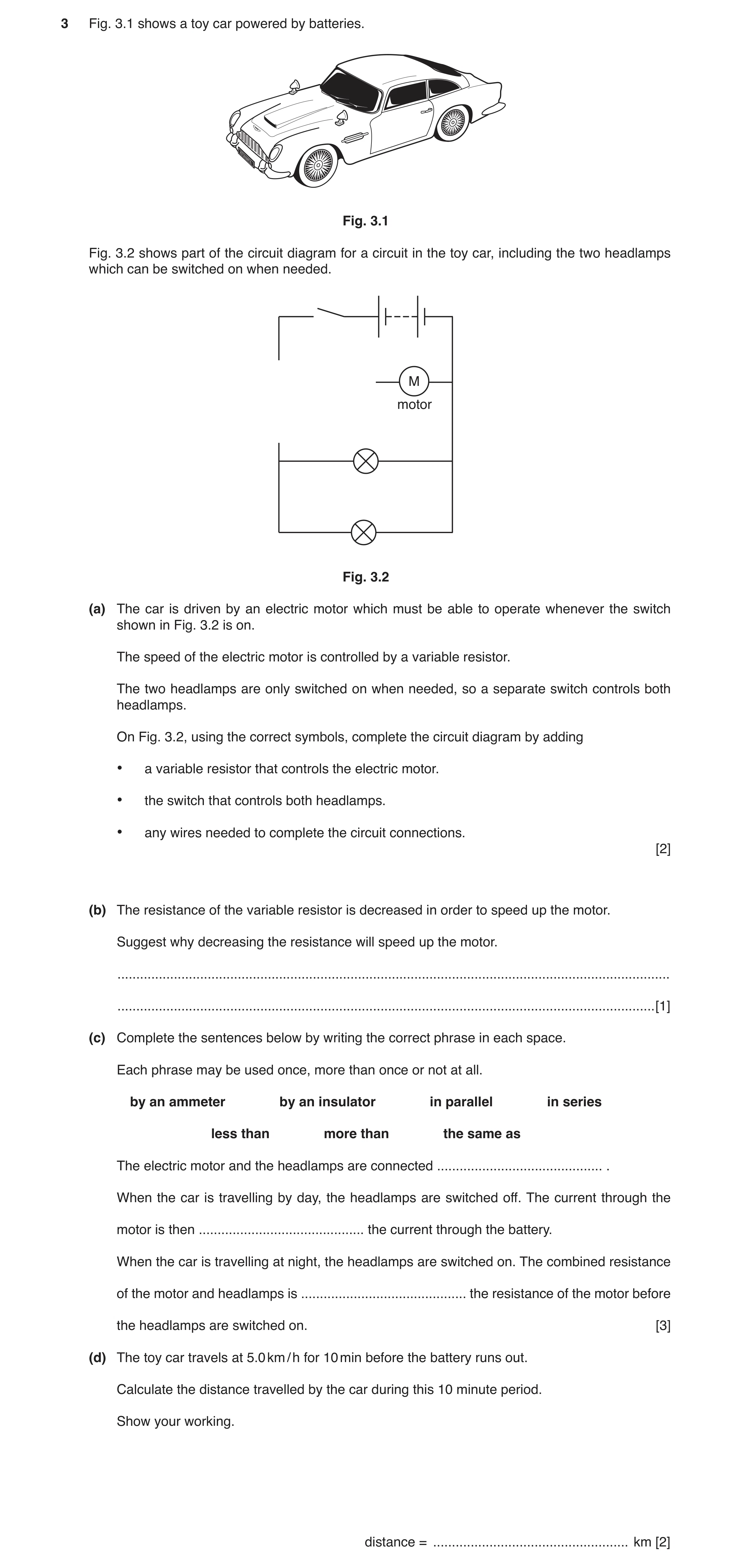 Question 6: Fig. 3.1 shows a toy car powered by batteries. Fig. 3.1 Fig. 3.2 shows part of the circuit diagram for a circuit in the toy car, including …