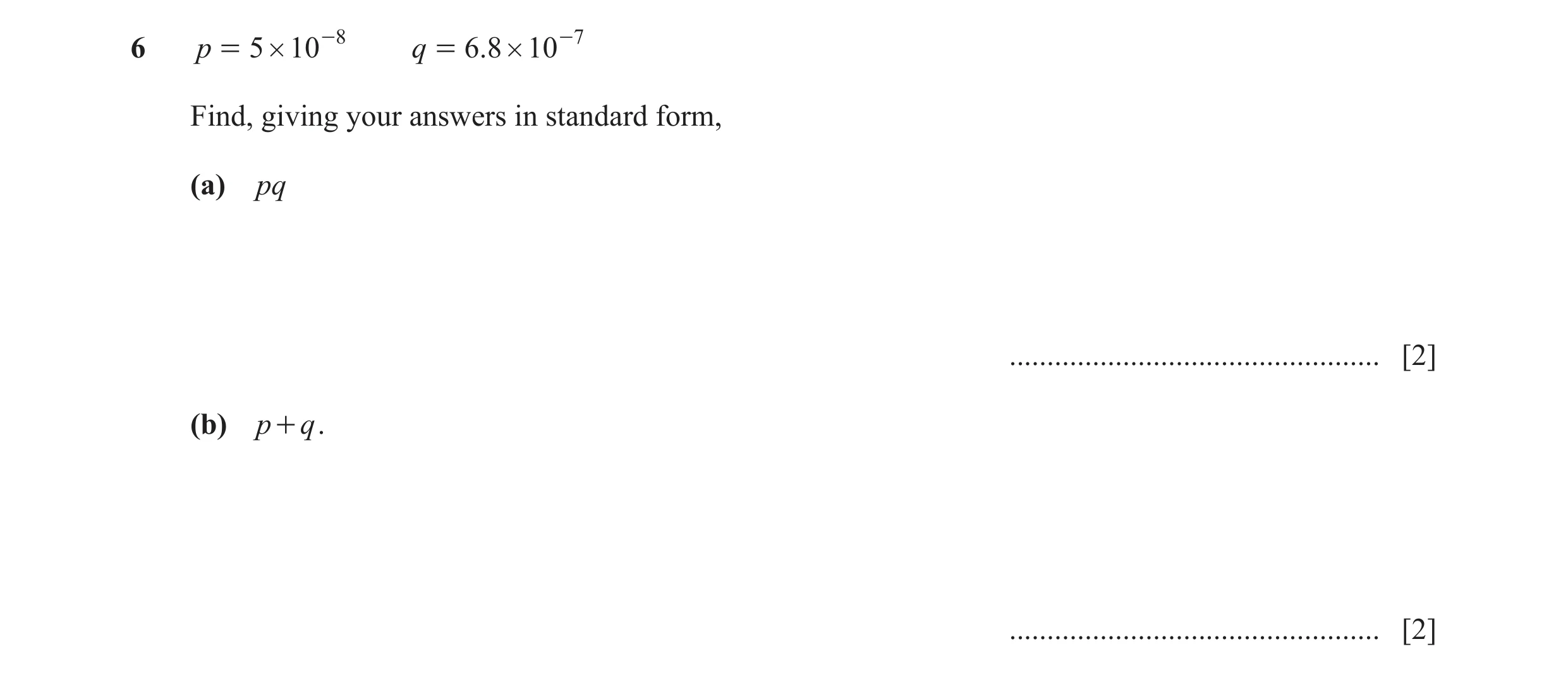 Question 21: p = 5 # 10 -8 q = 6.8 # 10 -7 Find, giving your answers in standard form, (a) pq ................................................. [2] (b) …