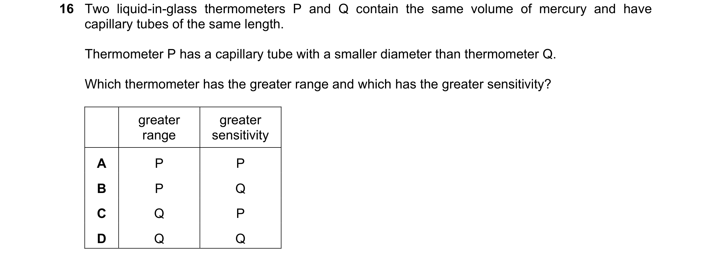 Question 43: Two liquid-in-glass thermometers P and Q contain the same volume of mercury and have capillary tubes of the same length. Thermometer P has …