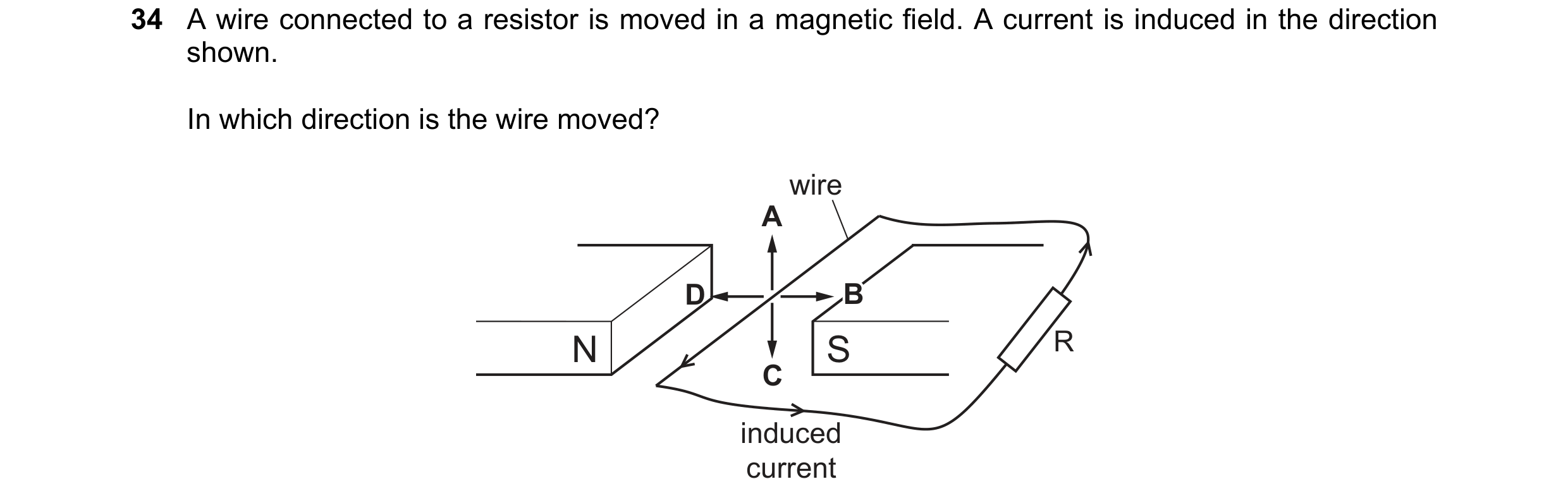 Question 42: A wire connected to a resistor is moved in a magnetic field. A current is induced in the direction shown. In which direction is the wire mo…