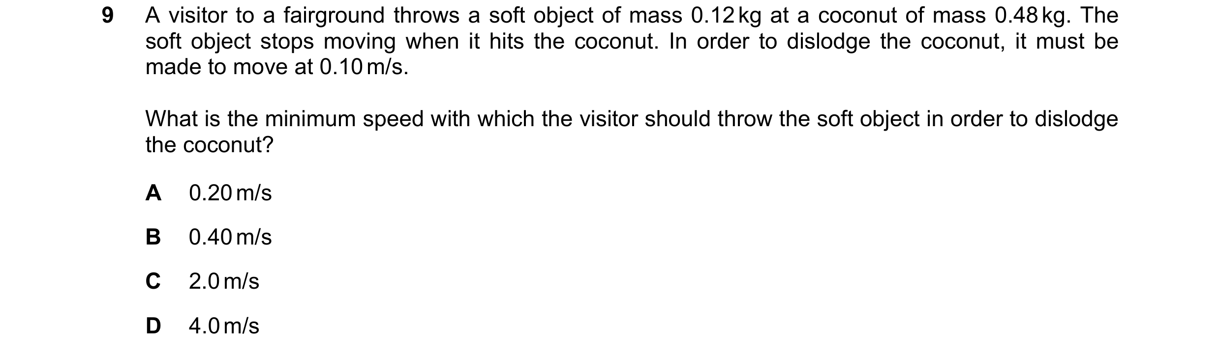 Question 18: A visitor to a fairground throws a soft object of mass 0.12 kg at a coconut of mass 0.48 kg. The soft object stops moving when it hits the …