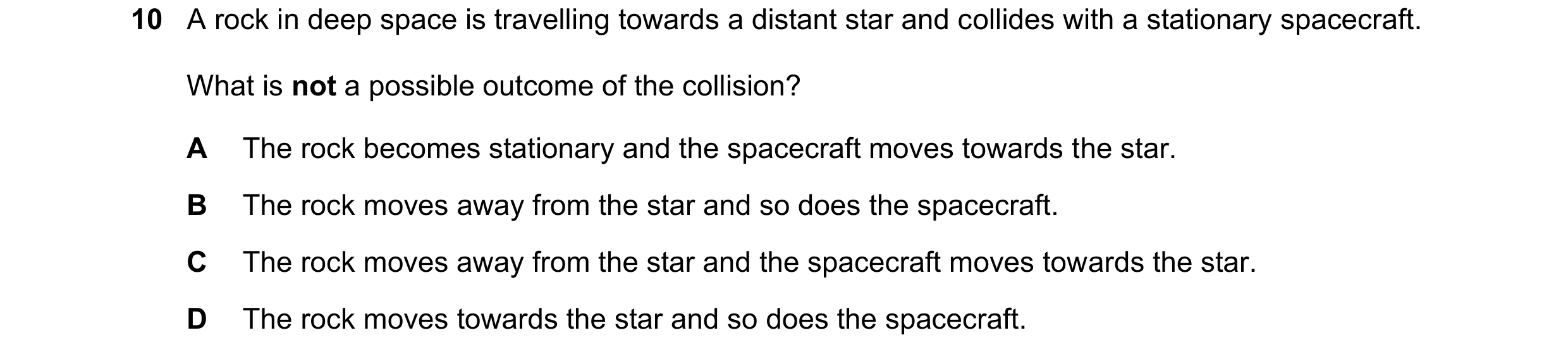 Question 151: A rock in deep space is travelling towards a distant star and collides with a stationary spacecraft. What is not a possible outcome of the …
