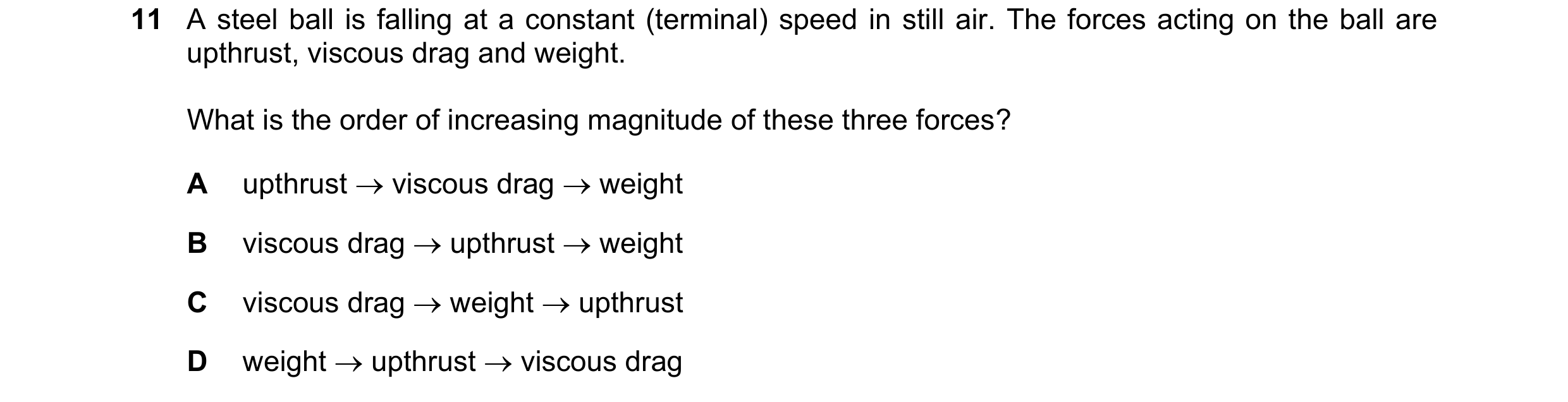 Question 120: A steel ball is falling at a constant (terminal) speed in still air. The forces acting on the ball are upthrust, viscous drag and weight. W…