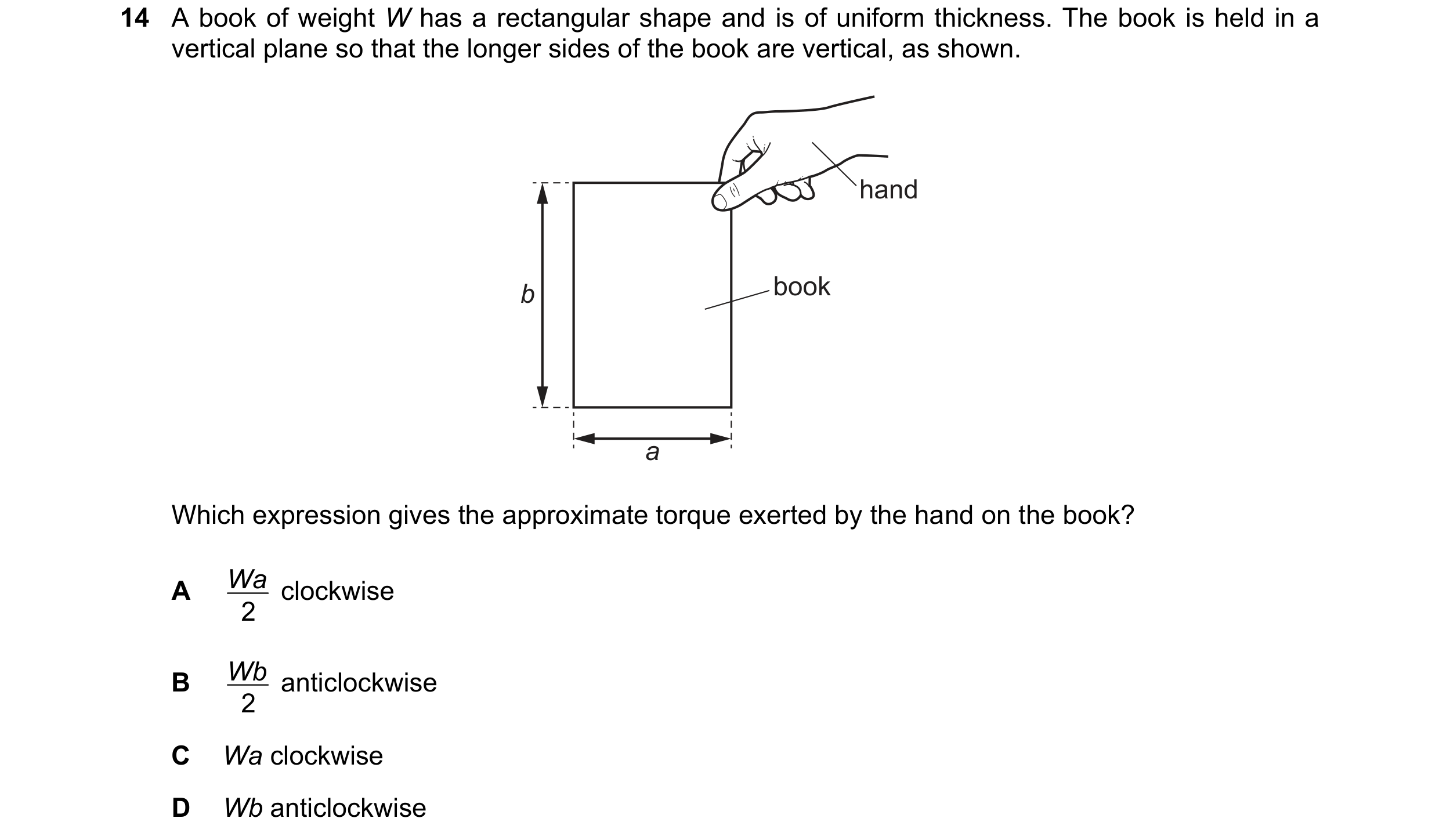 Question 103: A book of weight W has a rectangular shape and is of uniform thickness. The book is held in a vertical plane so that the longer sides of th…