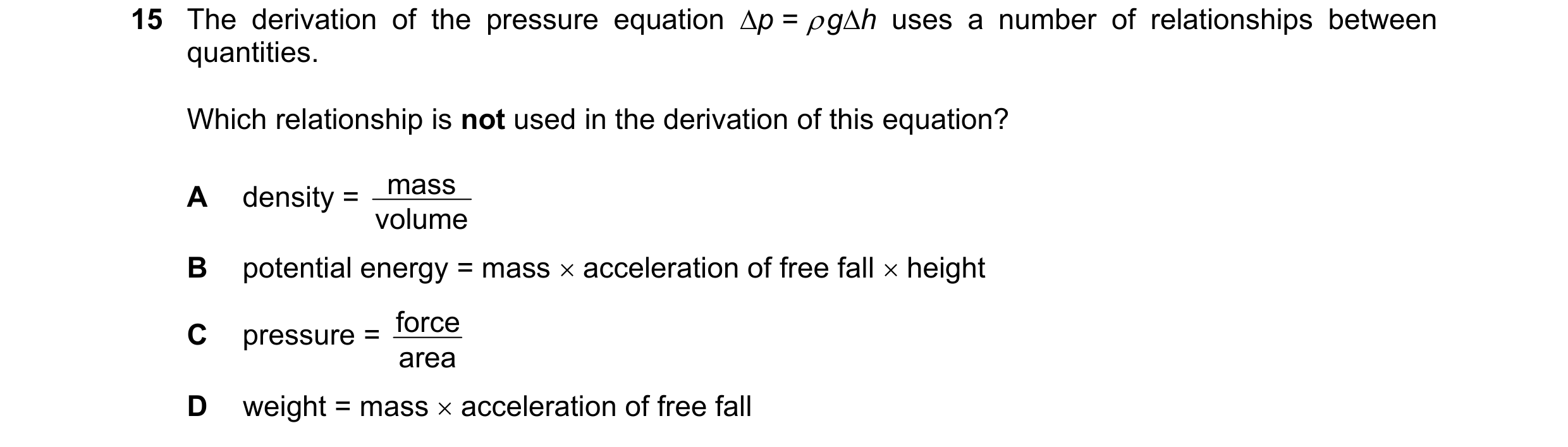 Question 132: The derivation of the pressure equation p =  gh uses a number of relationships between quantities. Which relationship is not used in the…