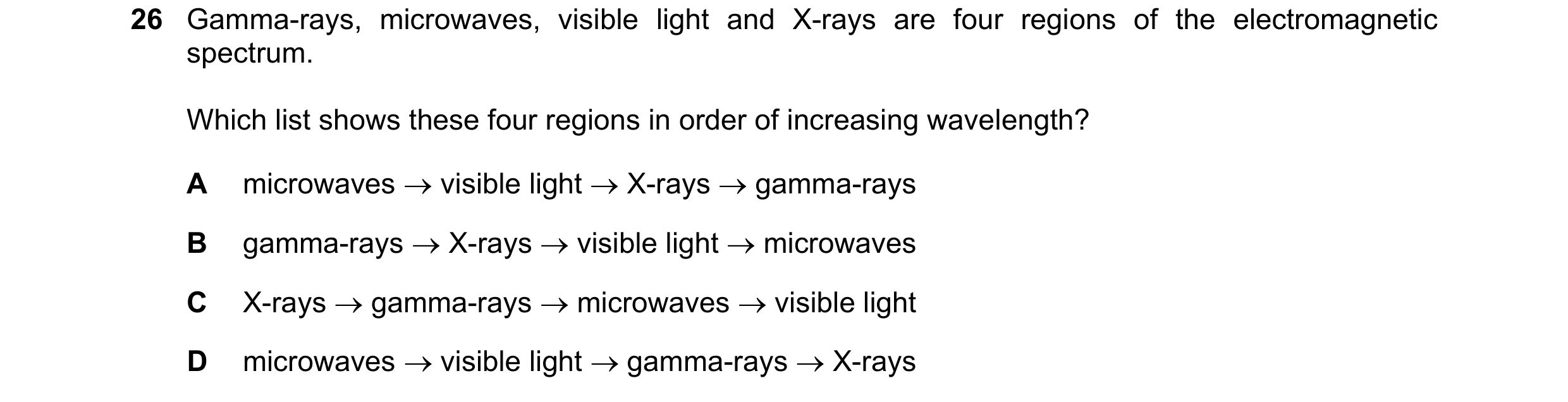 Question 73: Gamma-rays, microwaves, visible light and X-rays are four regions of the electromagnetic spectrum. Which list shows these four regions in o…
