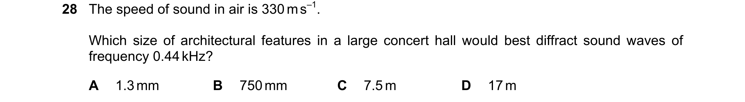 Question 48: The speed of sound in air is 330 m s–1. Which size of architectural features in a large concert hall would best diffract sound waves of fre…