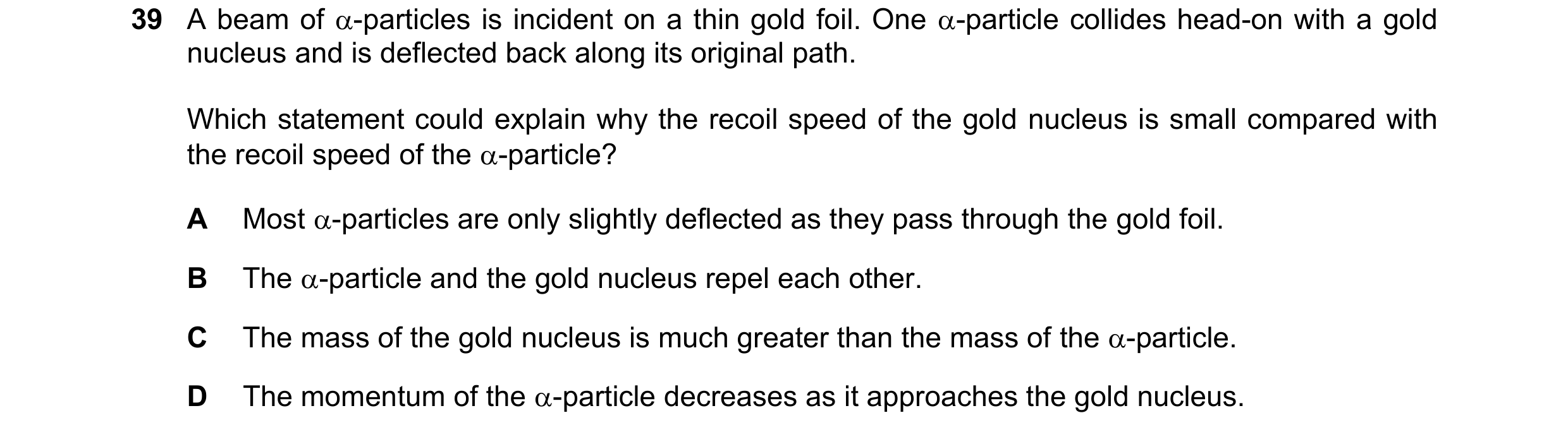 Question 152: A beam of -particles is incident on a thin gold foil. One -particle collides head-on with a gold nucleus and is deflected back along its …