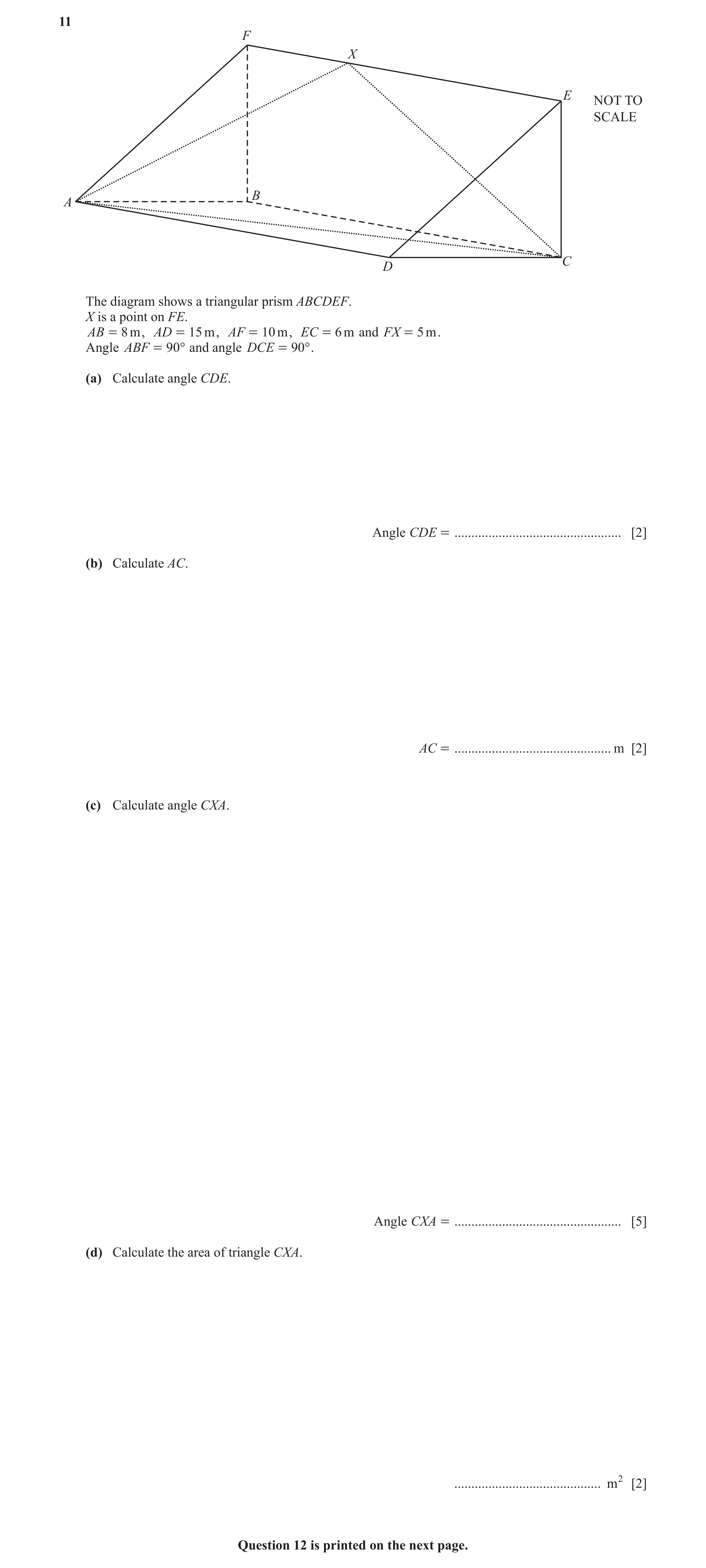Question 10: F X E NOT TO SCALE B A C D The diagram shows a triangular prism ABCDEF. X is a point on FE. AB = 8 m , AD = 15 m , AF = 10 m , EC = 6 m and…