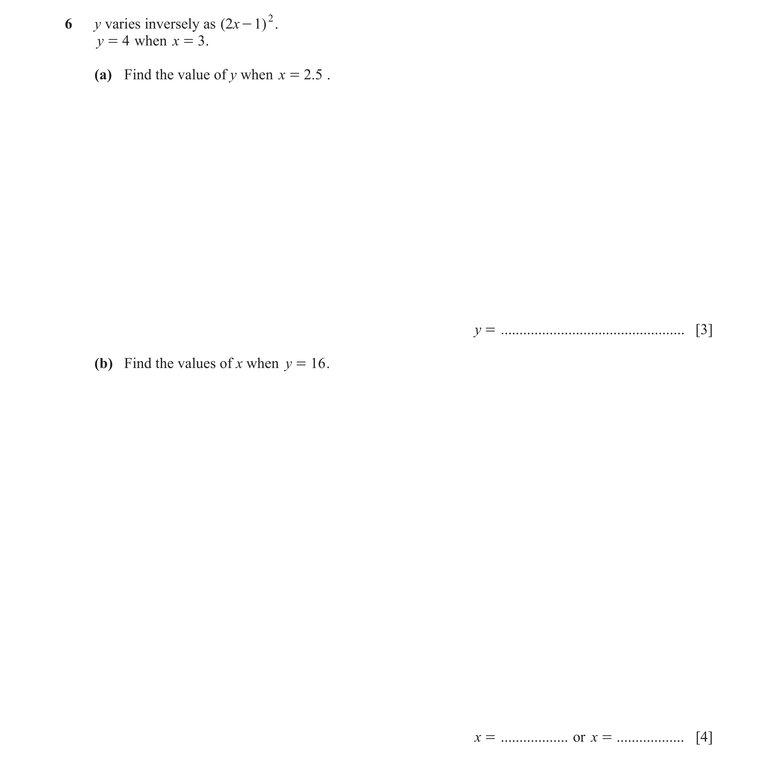Question 11: y varies inversely as ( 2x - 1) 2 . y = 4 when x = 3 . (a) Find the value of y when x = 2.5 . y = .........................................…