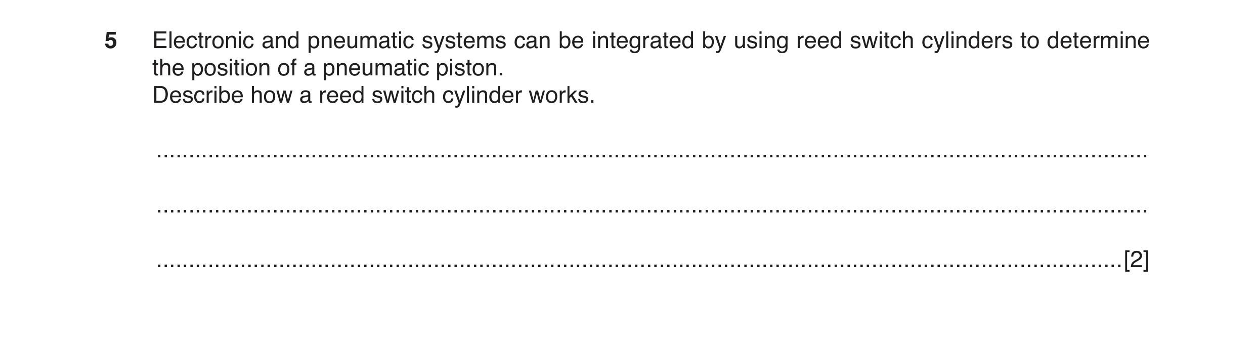 Question 34: Electronic and pneumatic systems can be integrated by using reed switch cylinders to determine the position of a pneumatic piston. Describe…