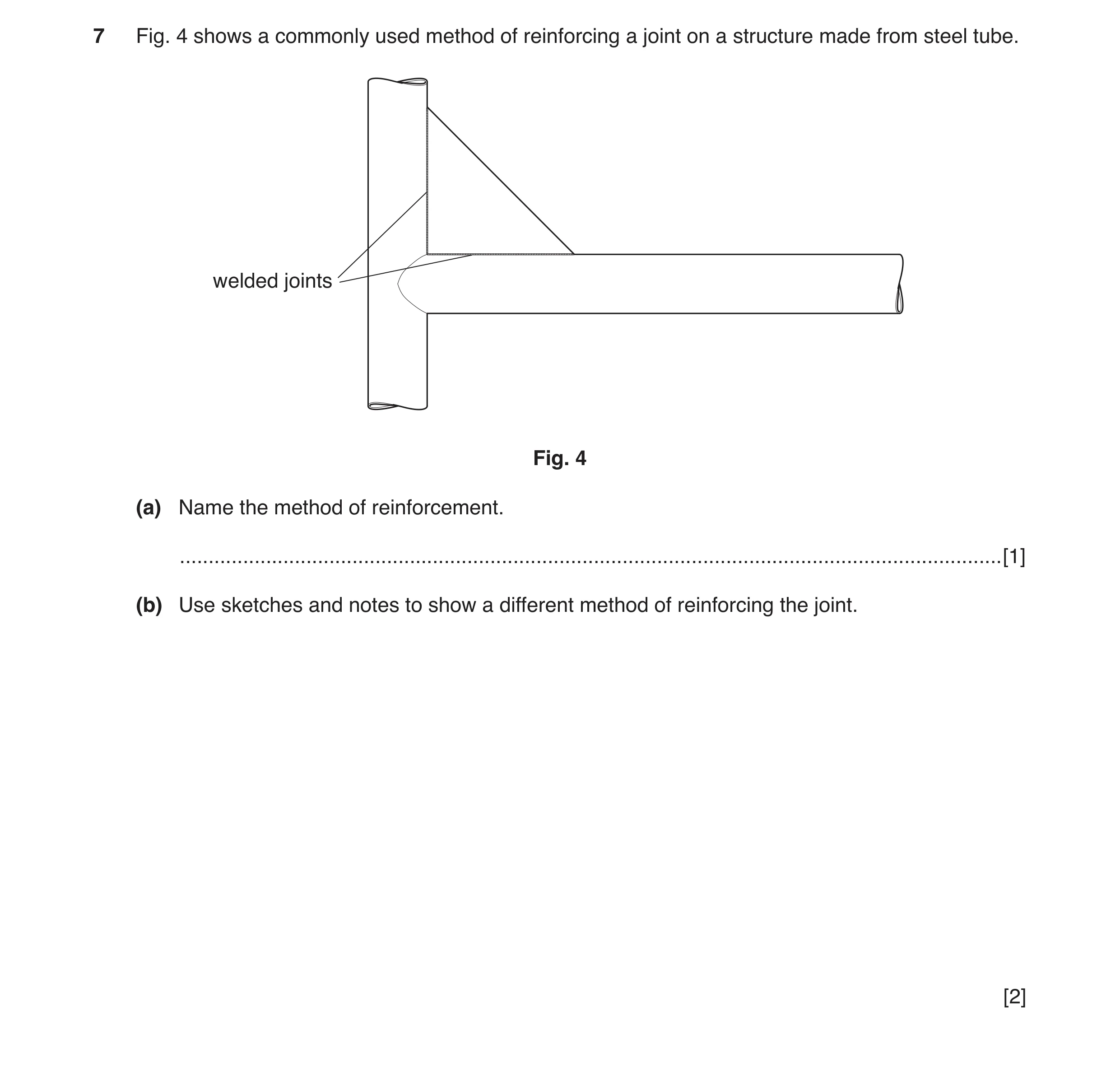 Question 28: Fig. 4 shows a commonly used method of reinforcing a joint on a structure made from steel tube. welded joints Fig. 4 (a) Name the method of…