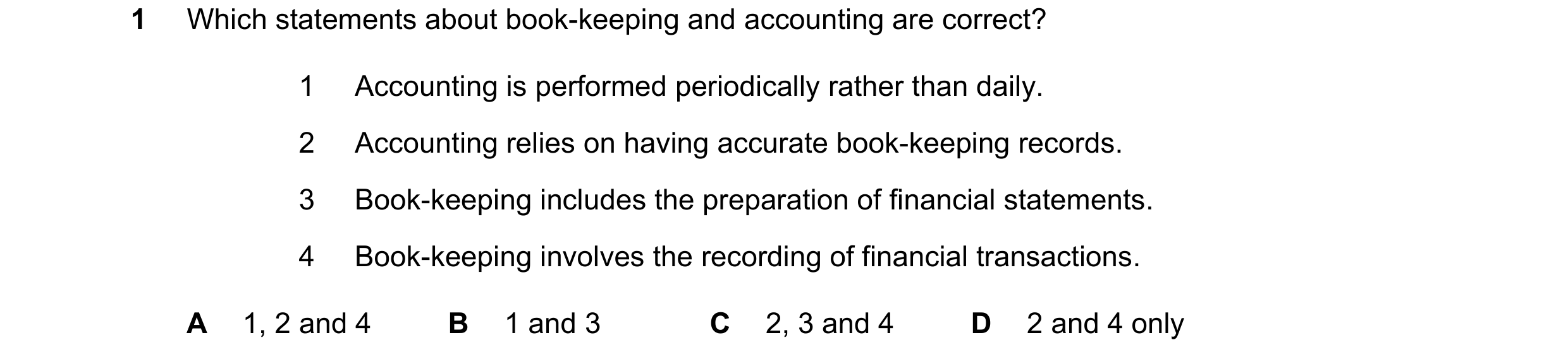 Question 6: Which statements about book-keeping and accounting are correct? 1 Accounting is performed periodically rather than daily. 2 Accounting reli…