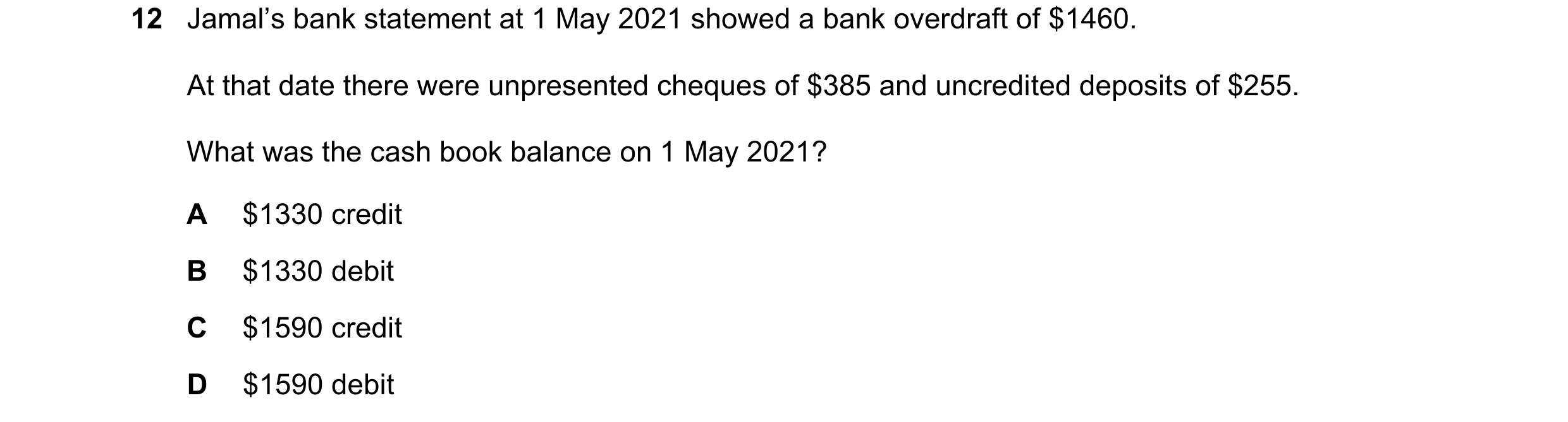 Question 6: Jamal’s bank statement at 1 May 2021 showed a bank overdraft of $1460. At that date there were unpresented cheques of $385 and uncredited d…