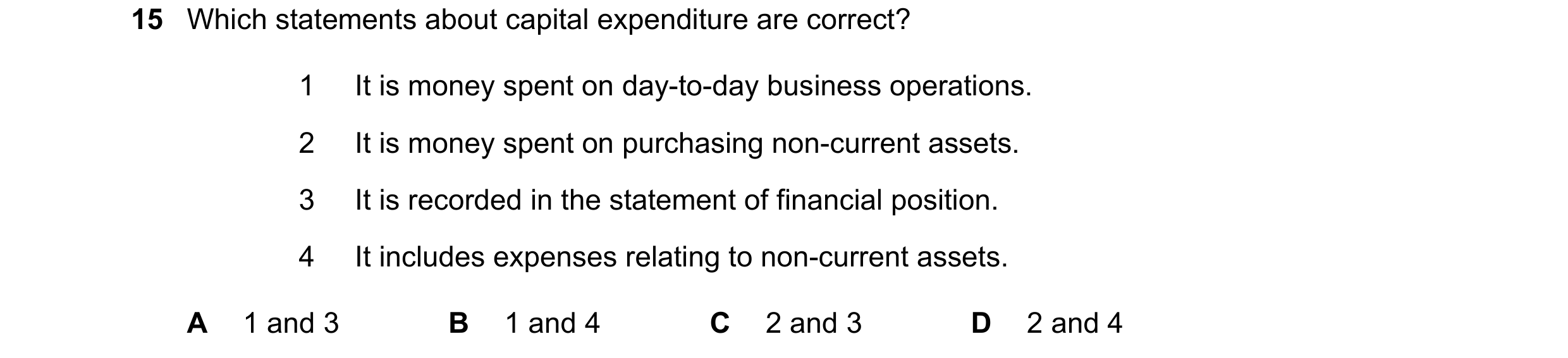 Question 5: Which statements about capital expenditure are correct? 1 It is money spent on day-to-day business operations. 2 It is money spent on purch…