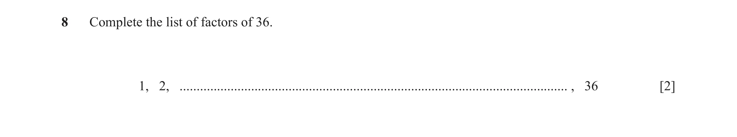 Question 78: Complete the list of factors of 36. 1, 2, .................................................................................................…