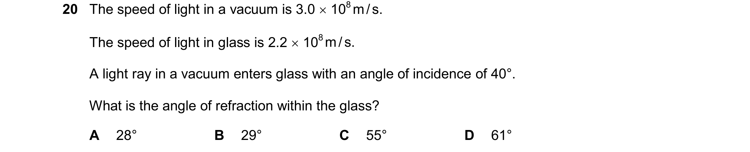 Question 196: The speed of light in a vacuum is 3.0  108 m / s. The speed of light in glass is 2.2  108 m / s. A light ray in a vacuum enters glass wit…