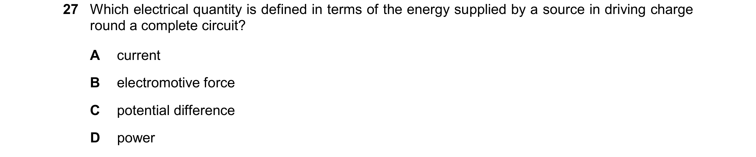 Question 228: Which electrical quantity is defined in terms of the energy supplied by a source in driving charge round a complete circuit? A current B el…