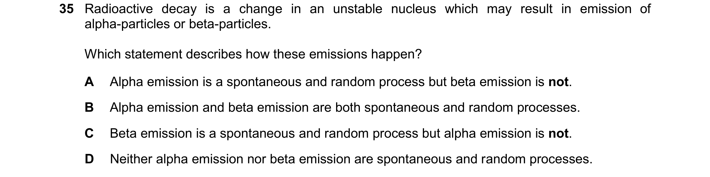 Question 202: Radioactive decay is a change in an unstable nucleus which may result in emission of alpha-particles or beta-particles. Which statement des…