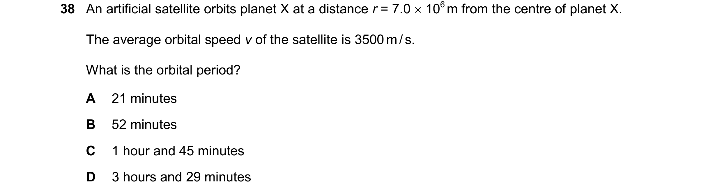 Question 183: An artificial satellite orbits planet X at a distance r = 7.0  106 m from the centre of planet X. The average orbital speed v of the satel…