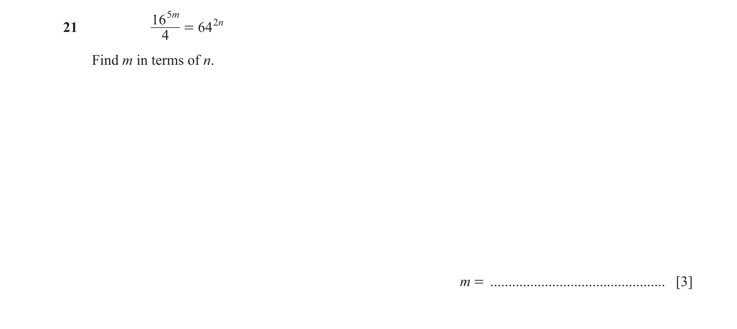 Question 12: 5 m 2 n 21 = 64 4 Find m in terms of n. m = ................................................ [3]